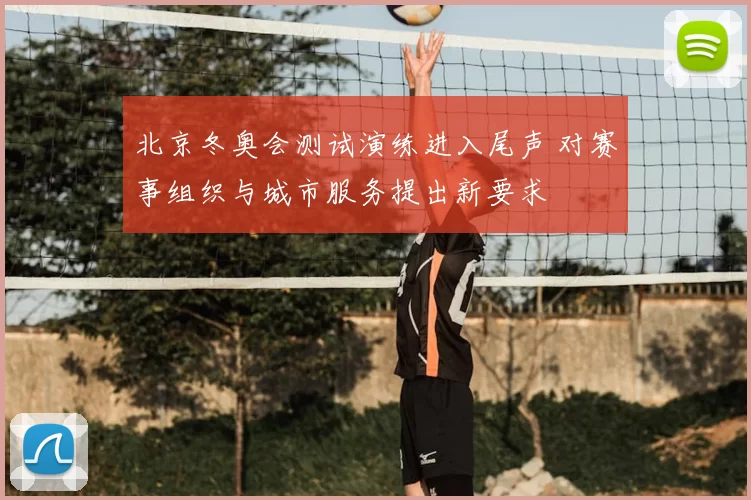 北京冬奥会测试演练进入尾声 对赛事组织与城市服务提出新要求