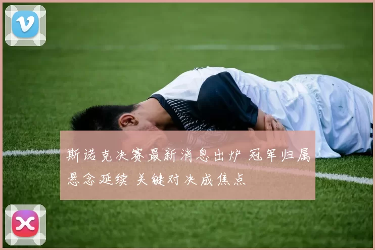 斯诺克决赛最新消息出炉 冠军归属悬念延续 关键对决成焦点