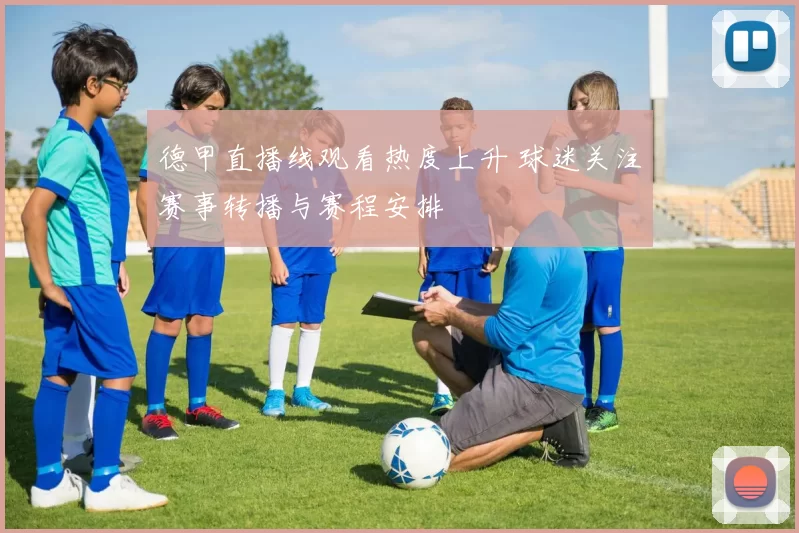 德甲直播线观看热度上升 球迷关注赛事转播与赛程安排