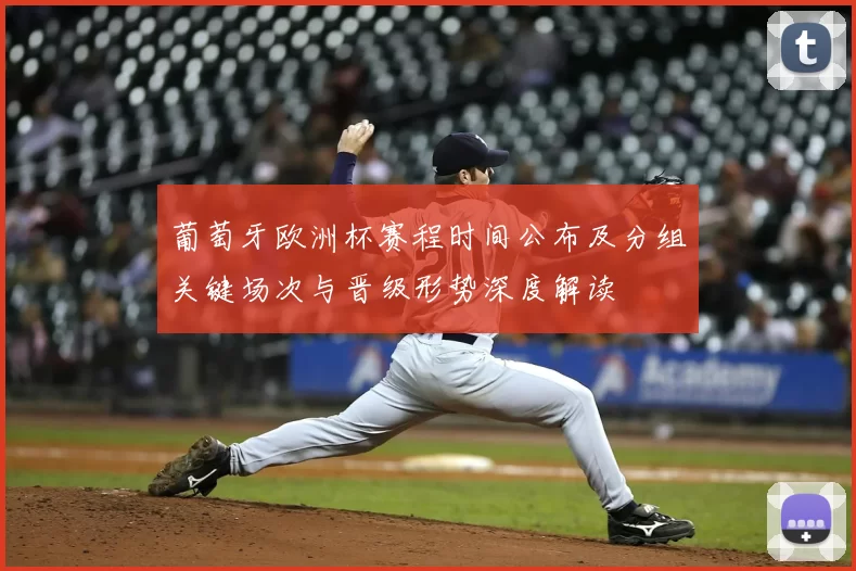 葡萄牙欧洲杯赛程时间公布及分组关键场次与晋级形势深度解读